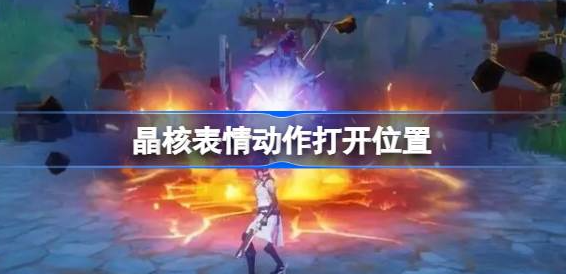 晶核手游表情动作在哪里打开