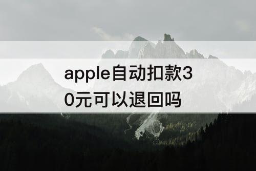 apple自动扣款30元可以退回吗