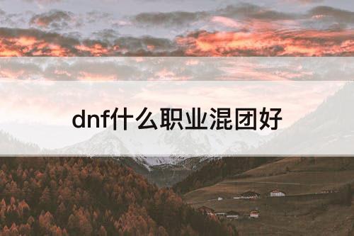 dnf什么职业混团好