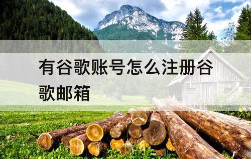 有谷歌账号怎么注册谷歌邮箱
