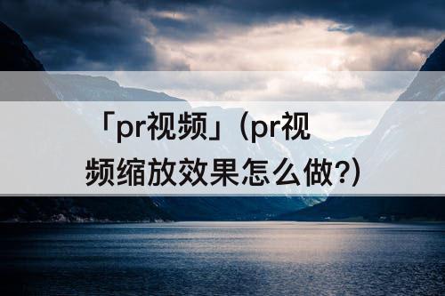 pr视频缩放效果怎么做