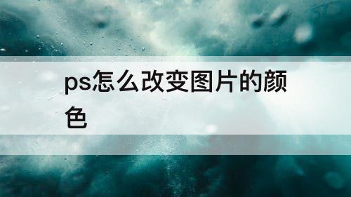 ps怎么改变图片的颜色