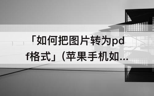 苹果手机如何把图片转为pdf格式