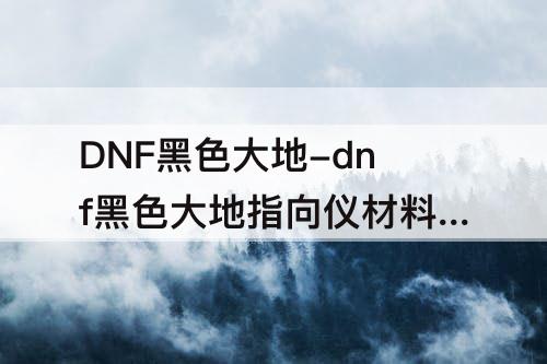 dnf黑色大地指向仪材料哪里有卖