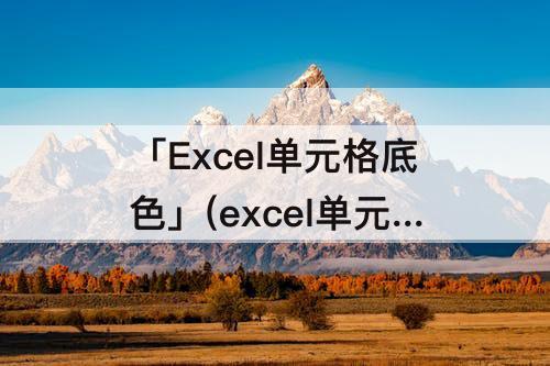 excel单元格底色怎么去不掉