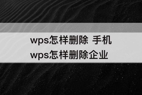手机wps怎样删除企业