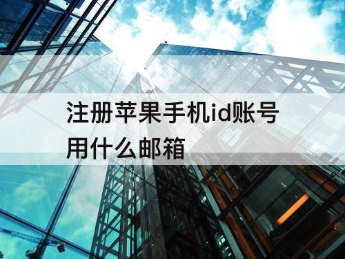 注册苹果手机id账号用什么邮箱
