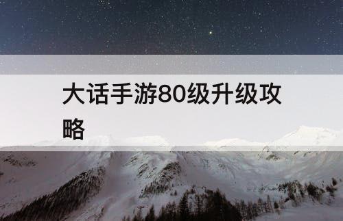 大话手游80级升级攻略