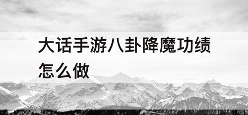 大话手游八卦降魔功绩怎么做
