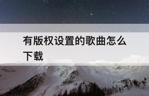 有版权设置的歌曲怎么下载