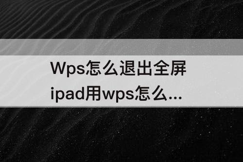 ipad用wps怎么退出全屏