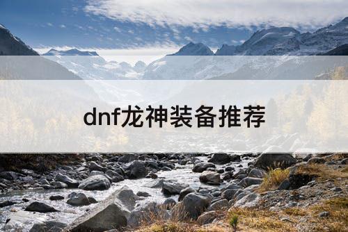 dnf龙神装备推荐