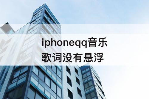 iphoneqq音乐歌词没有悬浮