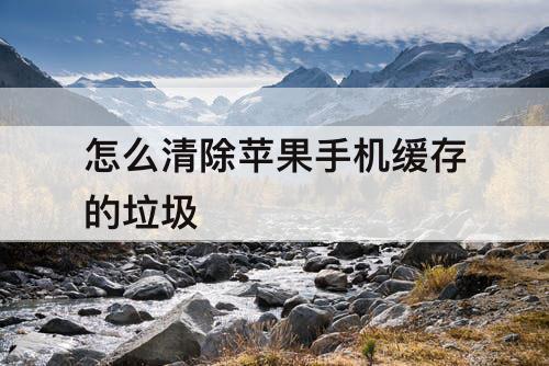 怎么清除苹果手机缓存的垃圾