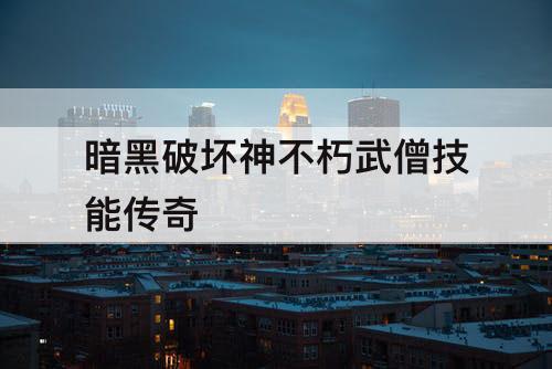 暗黑破坏神不朽武僧技能传奇